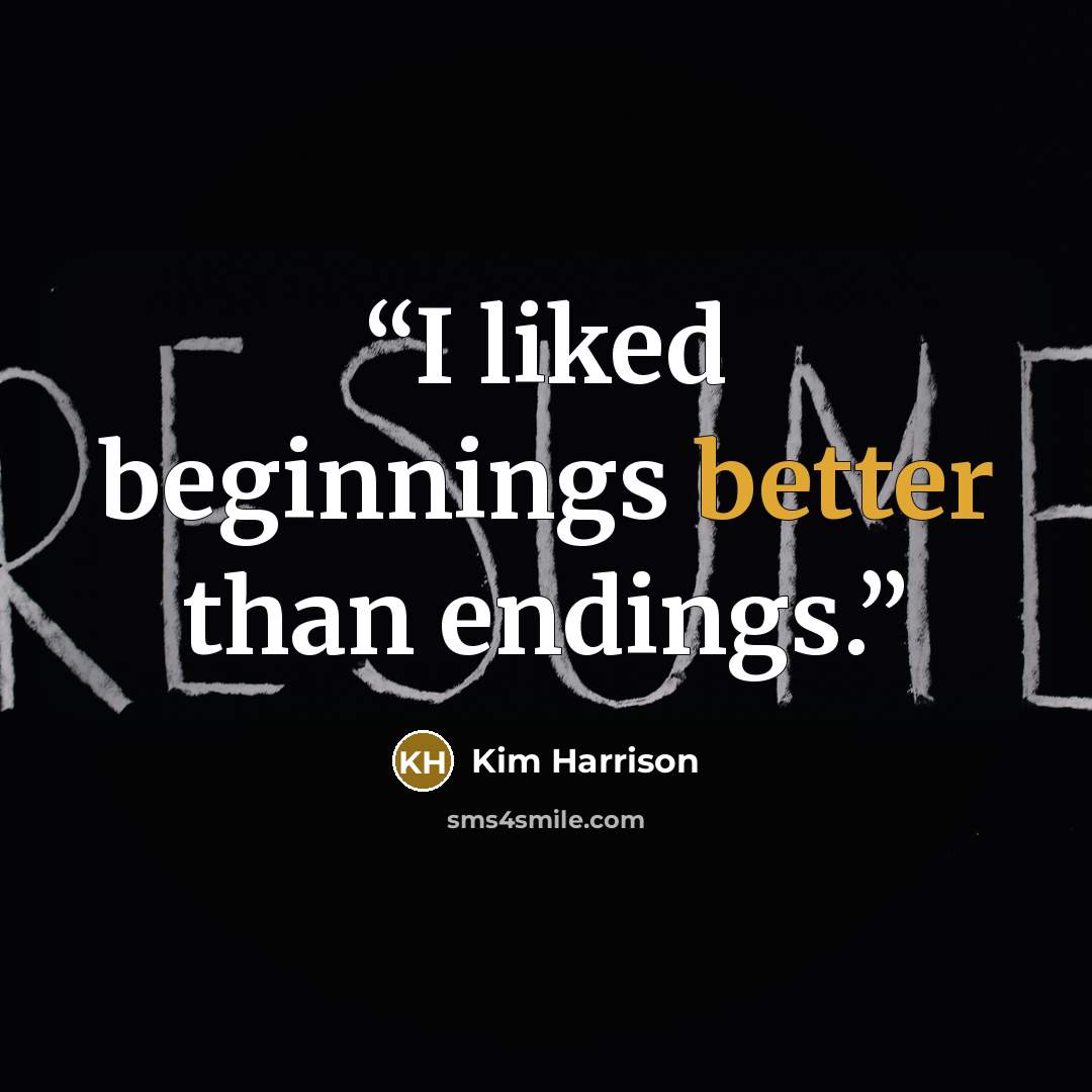 “I liked beginnings better than endings.” quote by Kim Harrison