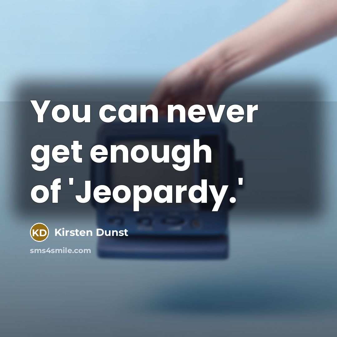 “You can never get enough of 'Jeopardy.'…” quote by Kirsten Dunst