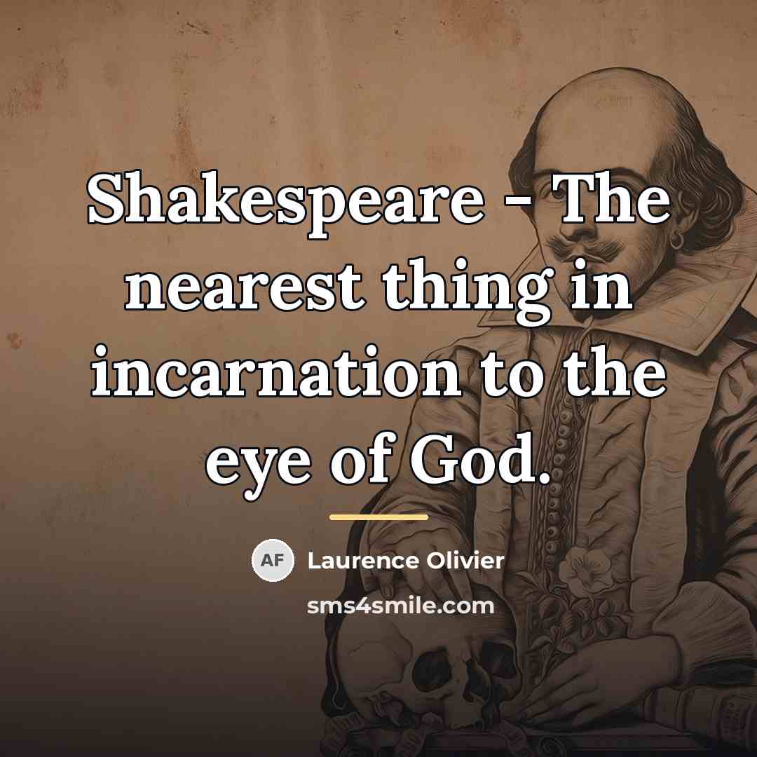 “Shakespeare - The nearest thing in incarnation to the eye…” quote by Laurence Olivier