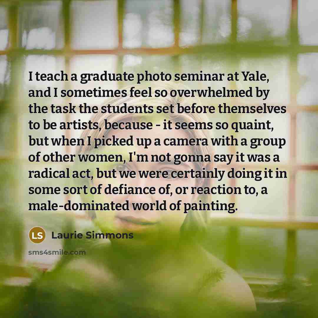 “I teach a graduate photo seminar at Yale, and I…” quote by Laurie Simmons