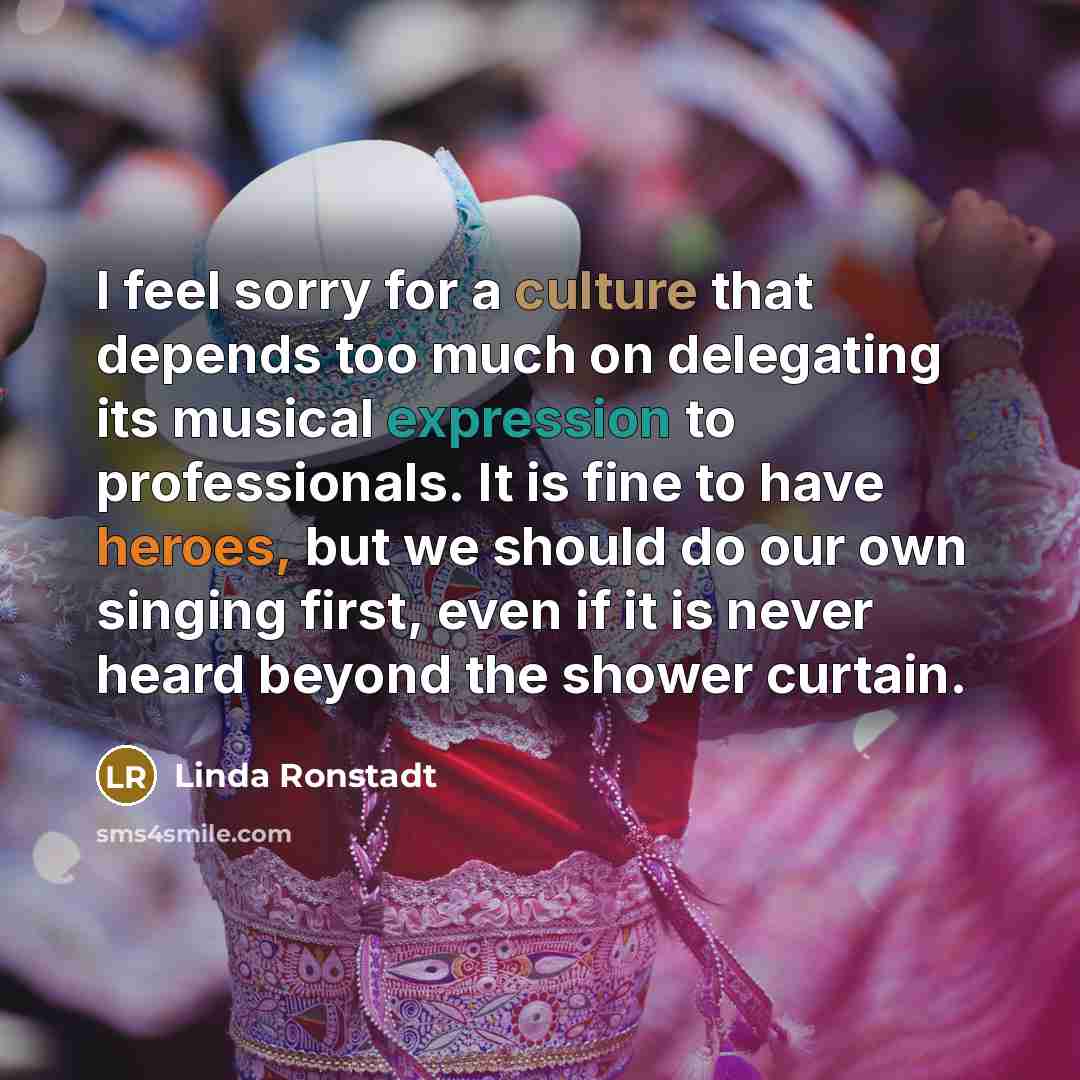 “I feel sorry for a culture that depends too much…” quote by Linda Ronstadt