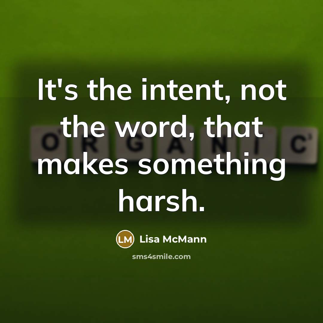“It's the intent, not the word, that makes something harsh.…” quote by Lisa McMann