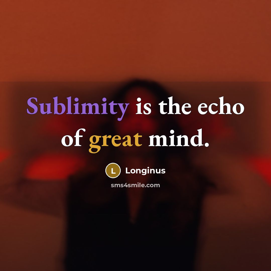 “Sublimity is the echo of great mind.” quote by Longinus