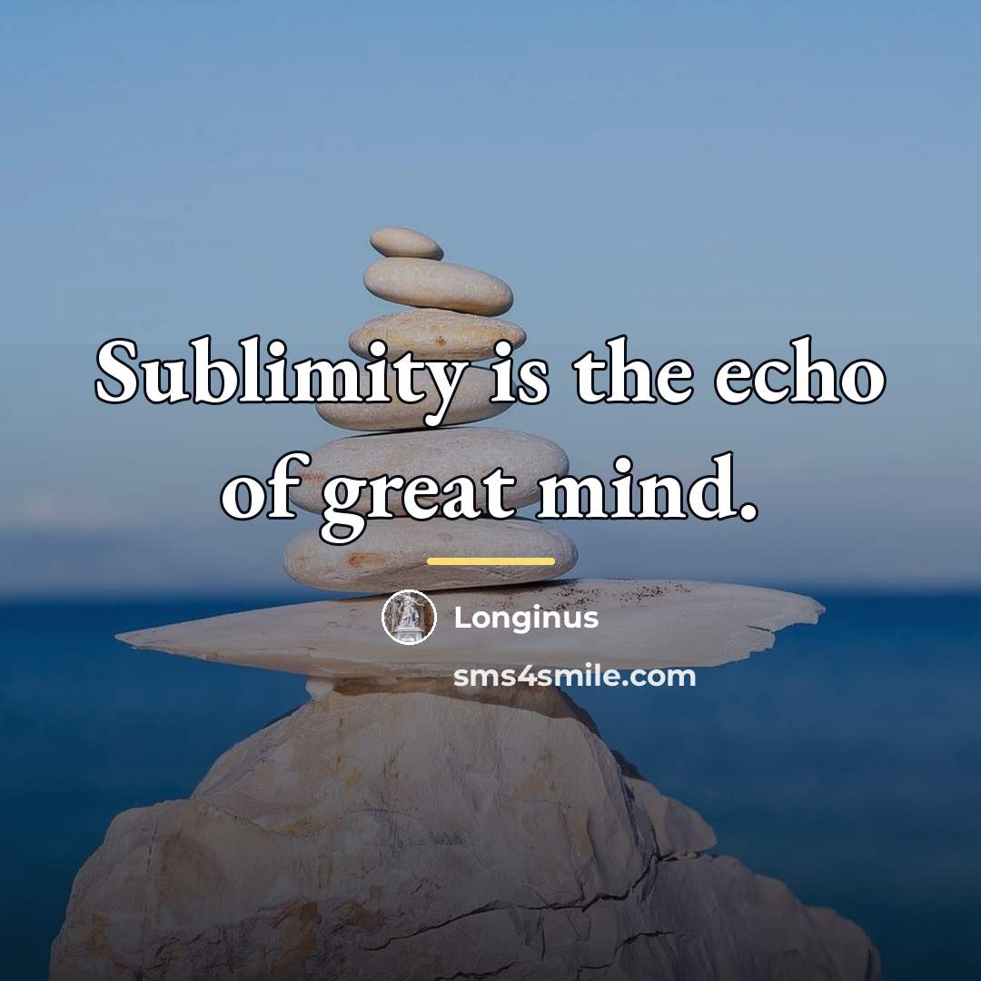 “Sublimity is the echo of great mind.…” quote by Longinus