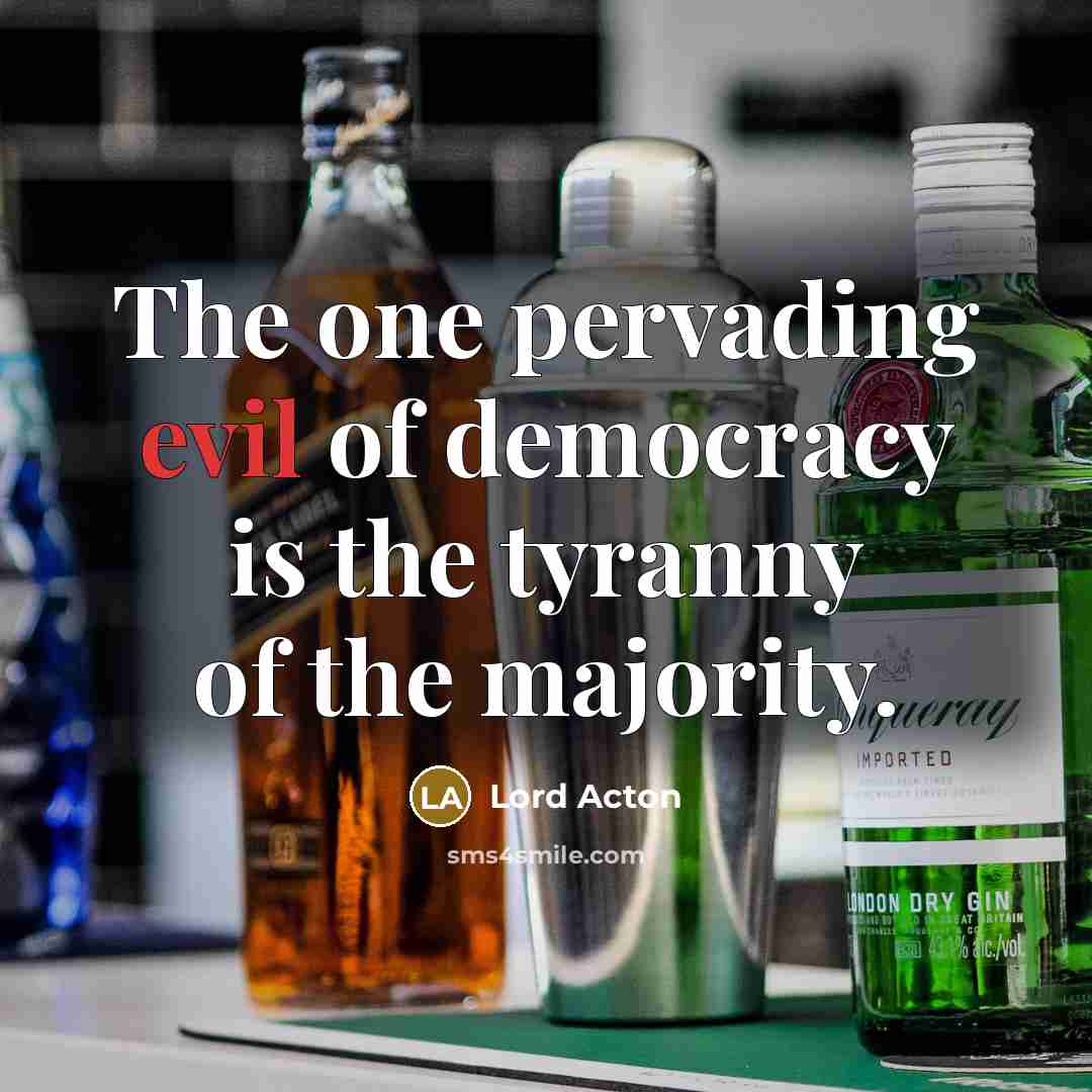 “The one pervading evil of democracy is the tyranny of…” quote by Lord Acton