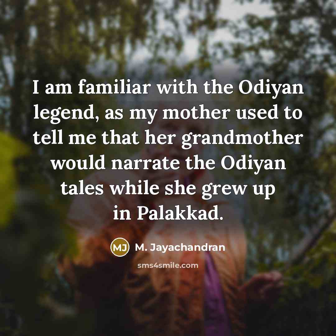 “I am familiar with the Odiyan legend, as my mother…” quote by M. Jayachandran