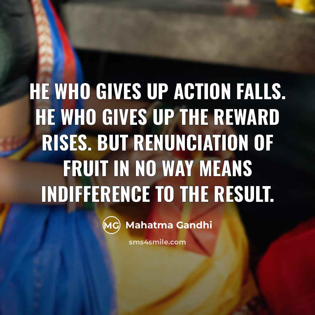 “He who gives up action falls. He who gives up…” quote by Mahatma Gandhi