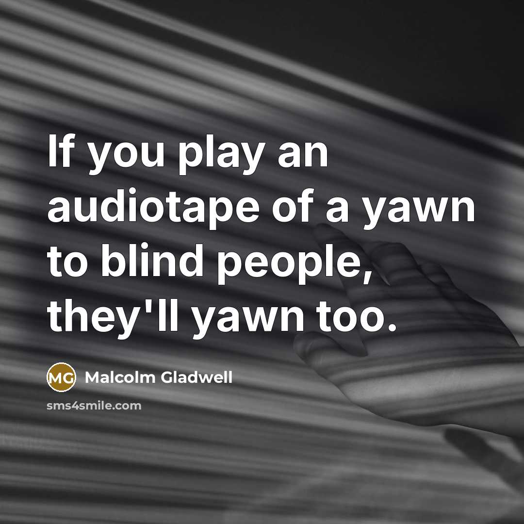 “If you play an audiotape of a yawn to blind…” quote by Malcolm Gladwell