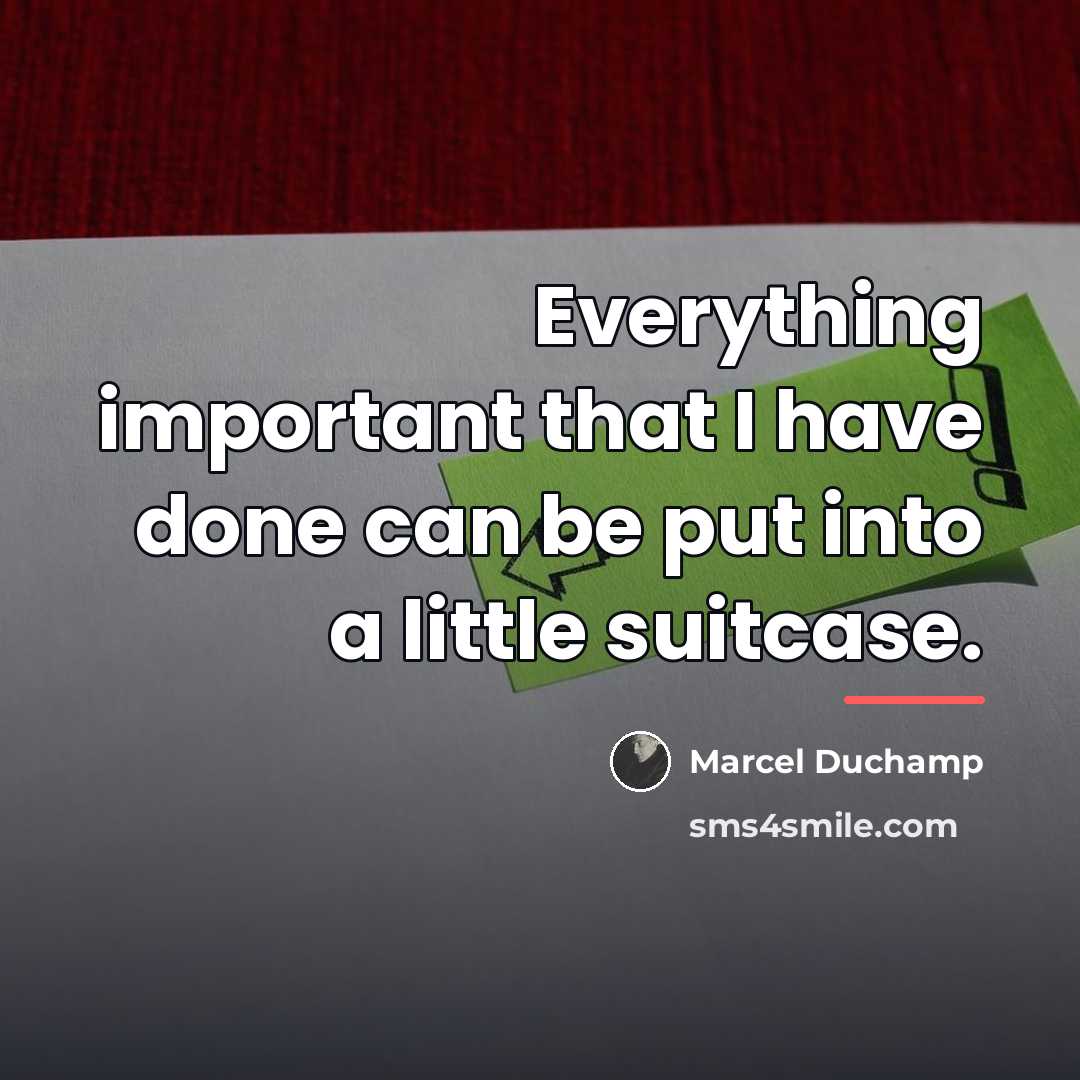 “Everything important that I have done can be put into…” quote by Marcel Duchamp