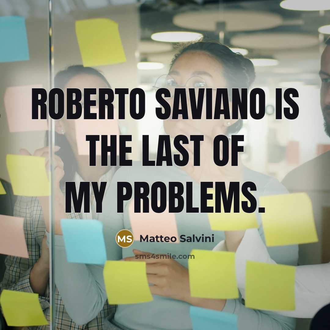 “Roberto Saviano is the last of my problems.…” quote by Matteo Salvini