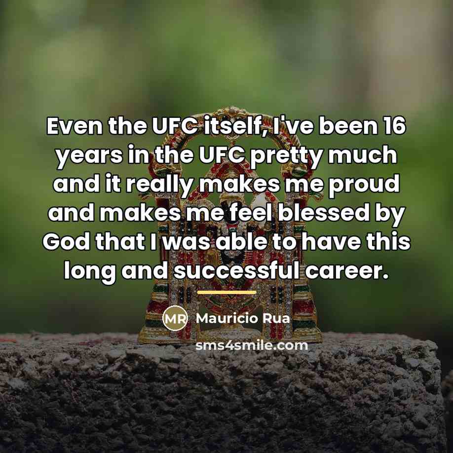 “Even the UFC itself, I've been 16 years in the…” quote by Mauricio Rua