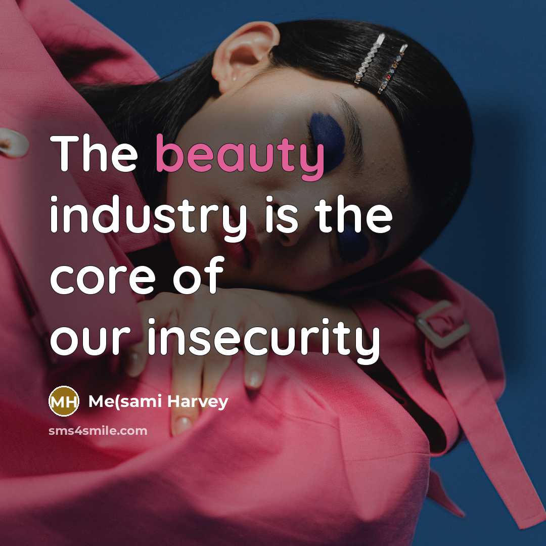 “The beauty industry is the core of our insecurity” quote by Me(sami Harvey