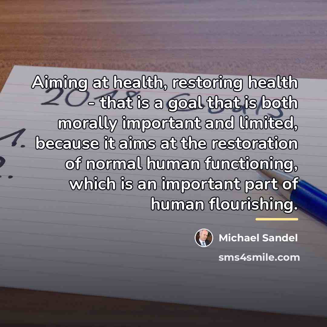 “Aiming at health, restoring health - that is a goal…” quote by Michael Sandel