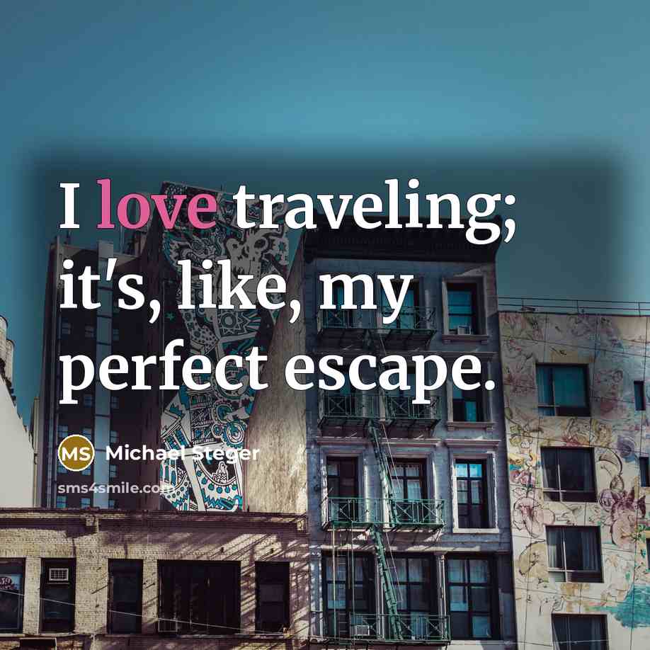 “I love traveling; it's, like, my perfect escape.…” quote by Michael Steger