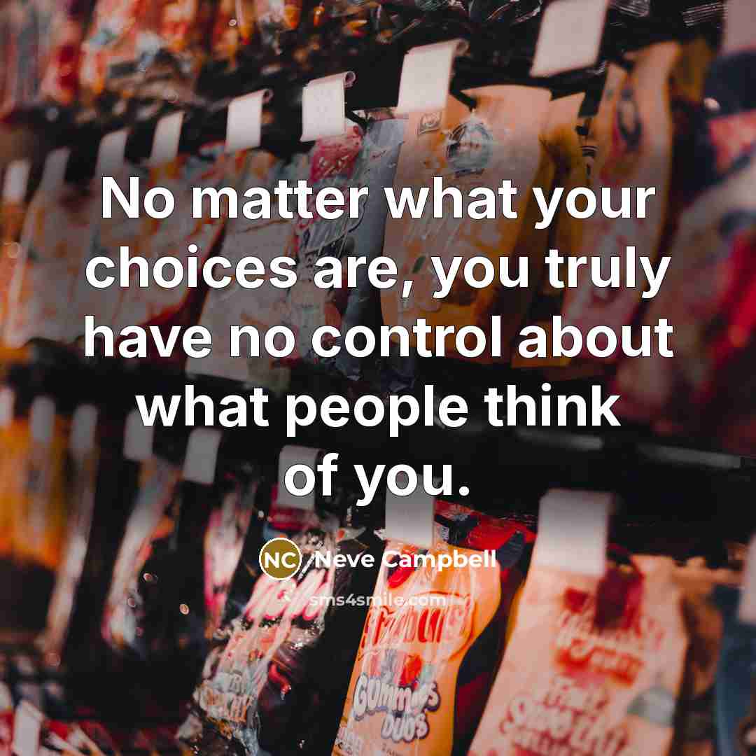 “No matter what your choices are, you truly have no…” quote by Neve Campbell