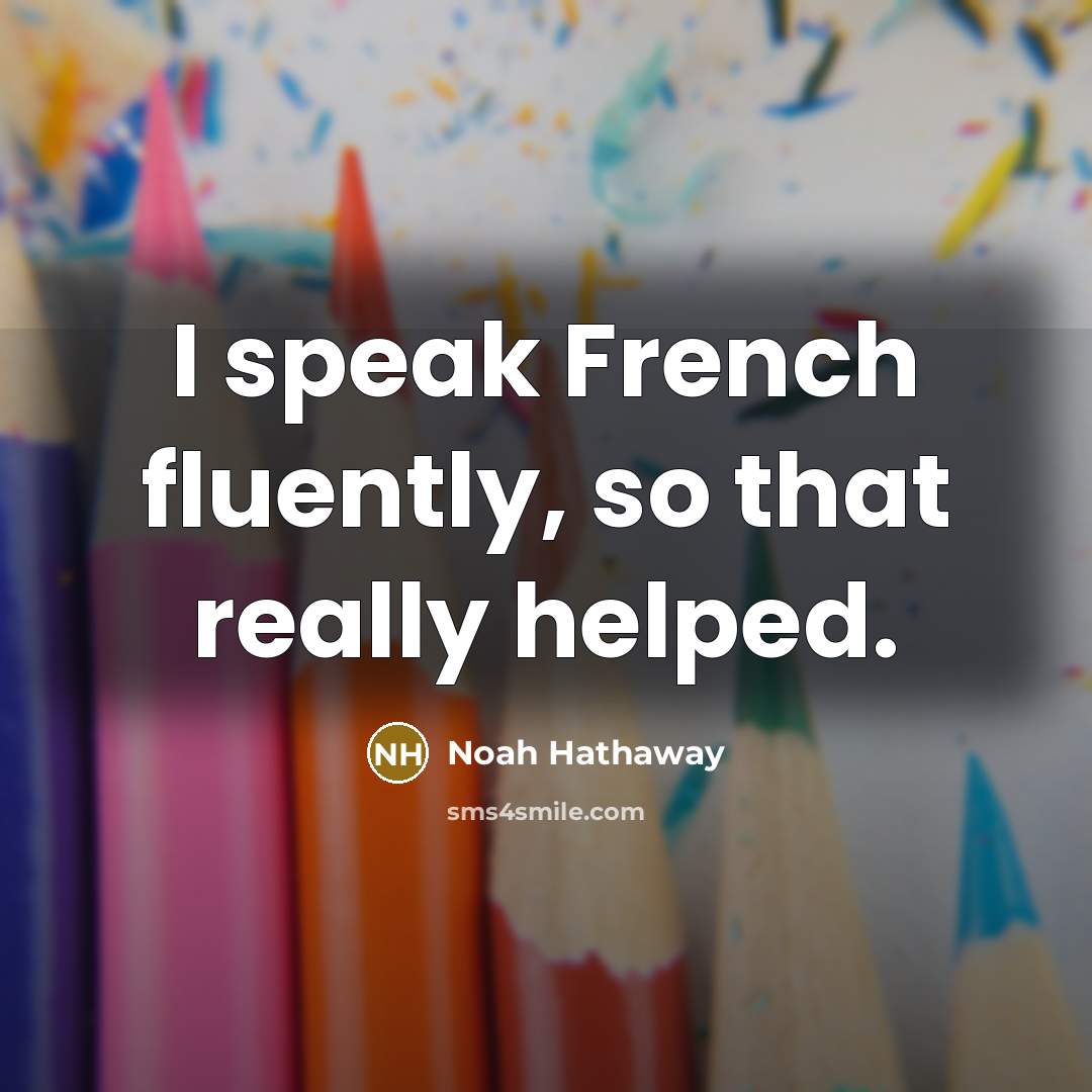 “I speak French fluently, so that really helped.…” quote by Noah Hathaway