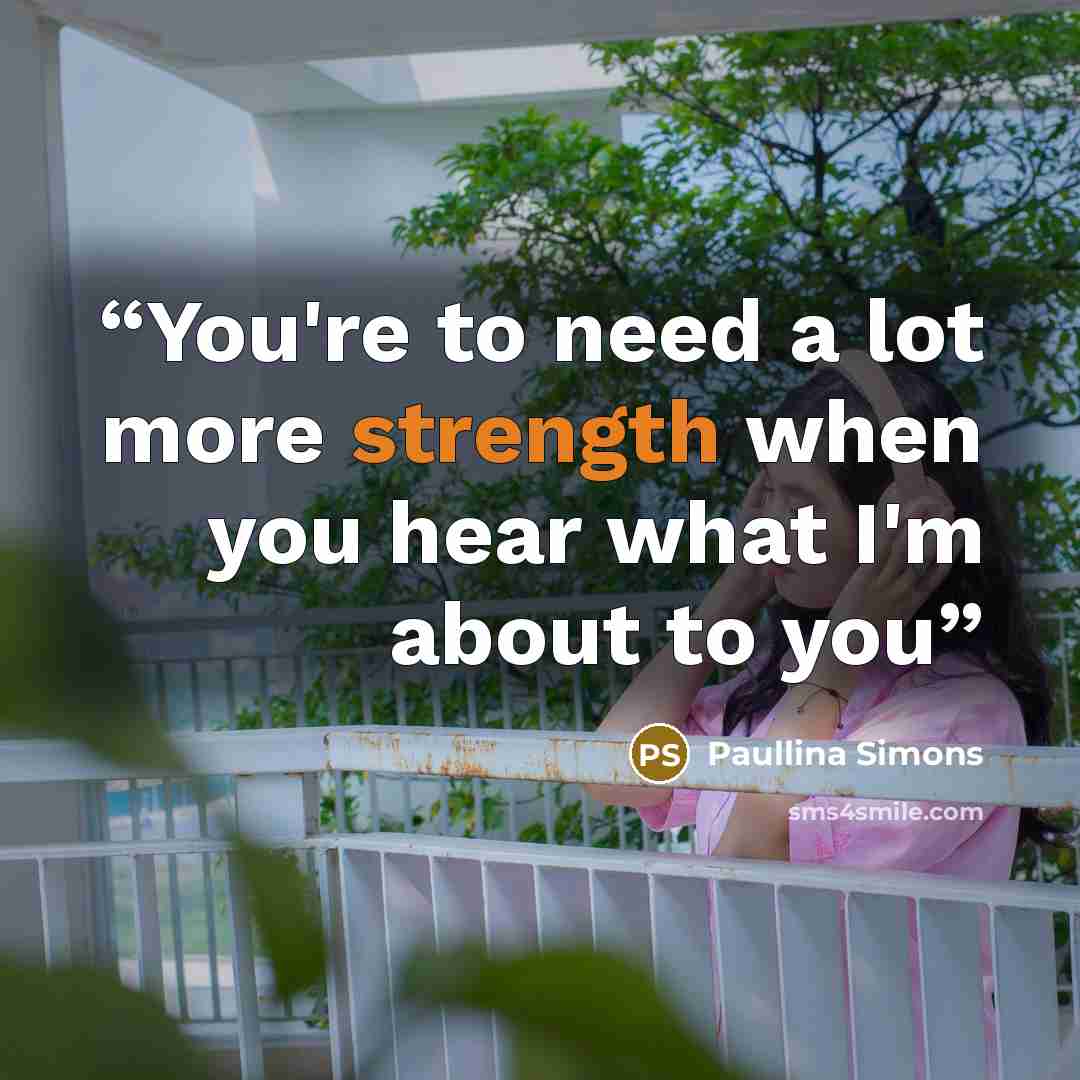 “You're to need a lot more strength when you hear what I'm about to you” quote by Paullina Simons