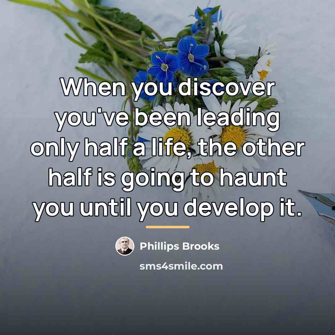 “When you discover you've been leading only half a life,…” quote by Phillips Brooks