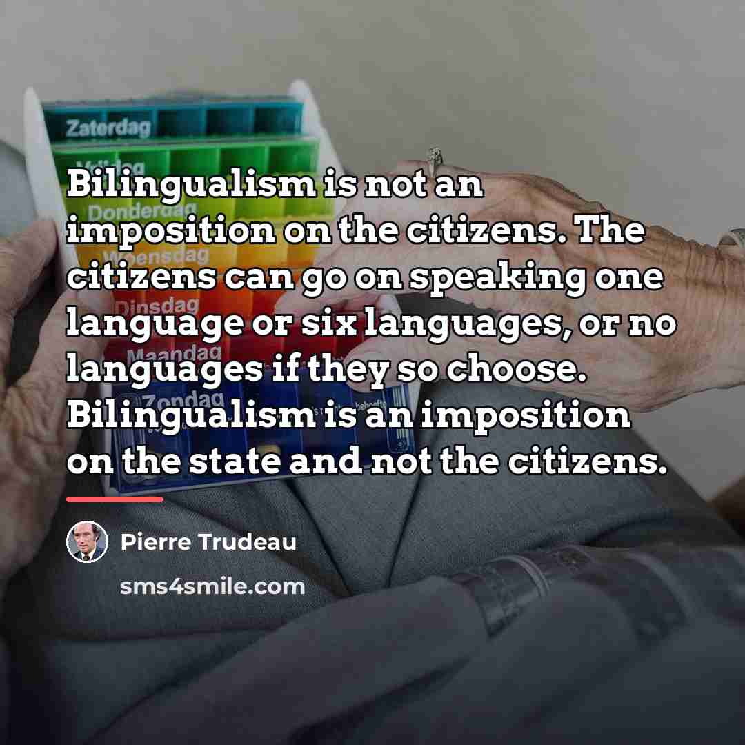 “Bilingualism is not an imposition on the citizens. The citizens…” quote by Pierre Trudeau