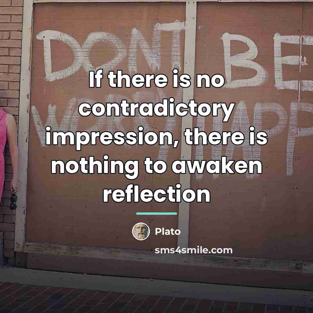 “If there is no contradictory impression, there is nothing to…” quote by Plato