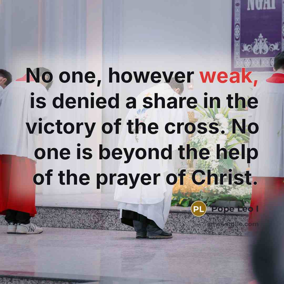 “No one, however weak, is denied a share in the…” quote by Pope Leo I
