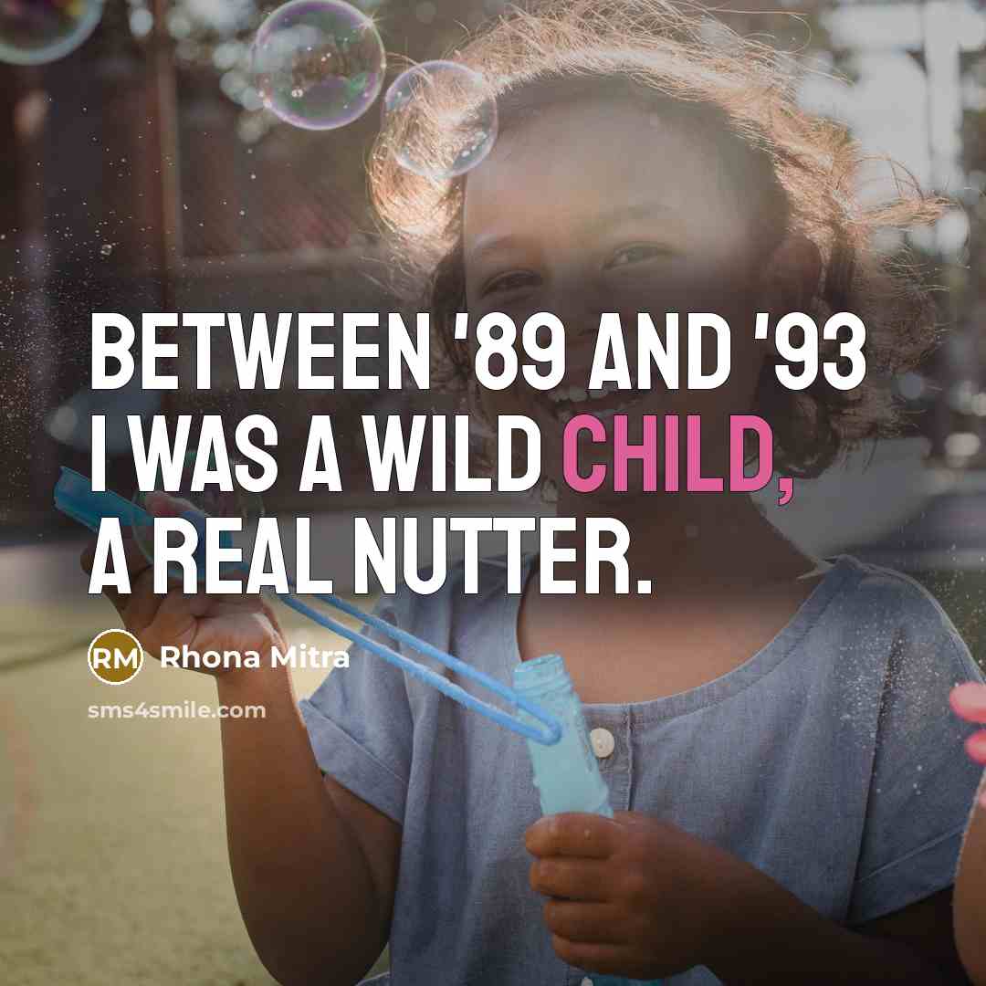 “Between '89 and '93 I was a wild child, a…” quote by Rhona Mitra