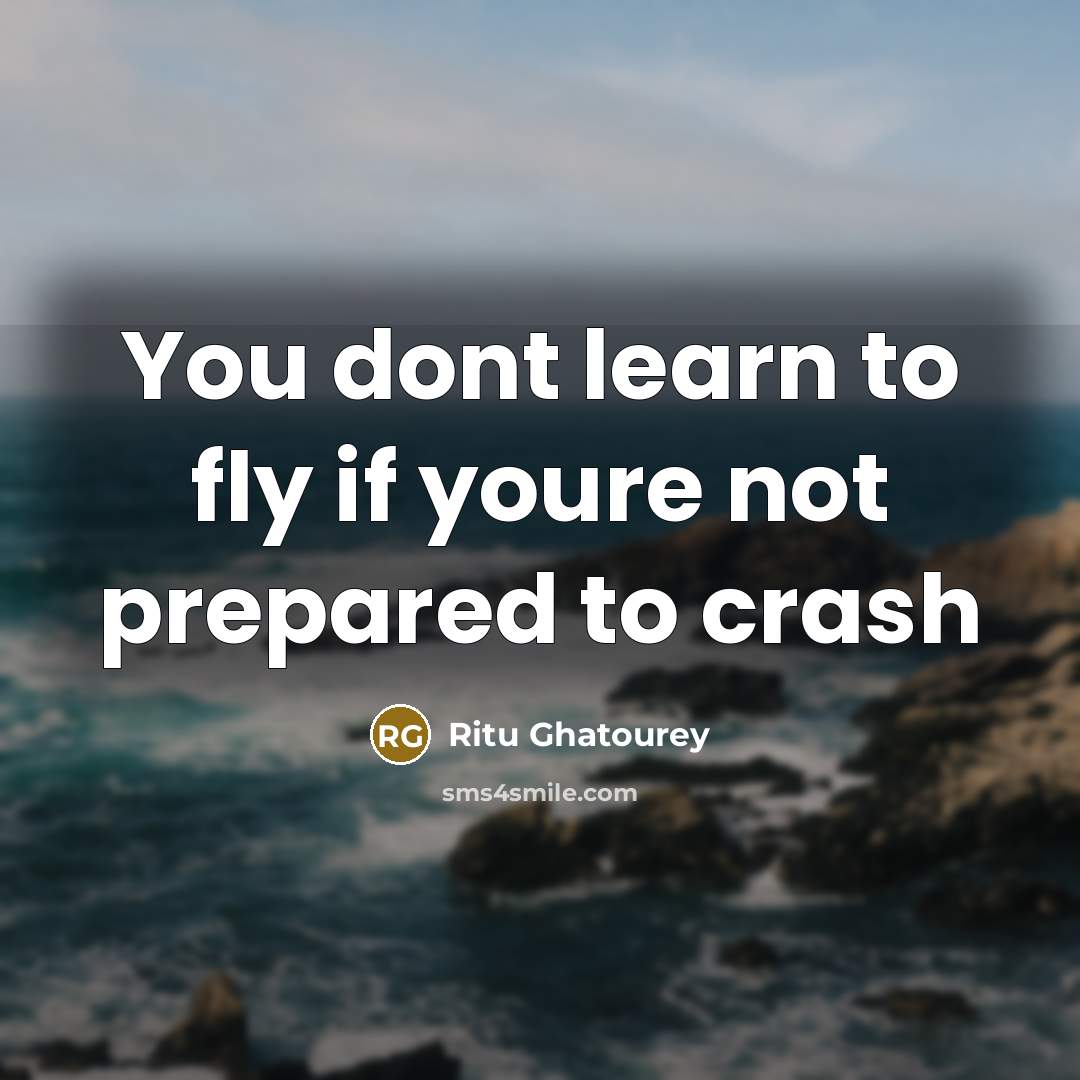 “You dont learn to fly if youre not prepared to crash” quote by Ritu Ghatourey
