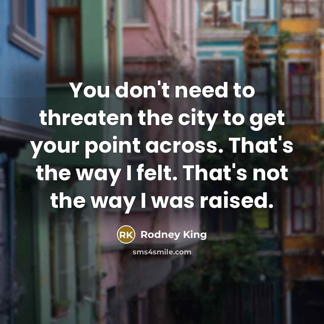 “You don't need to threaten the city to get your…” quote by Rodney King