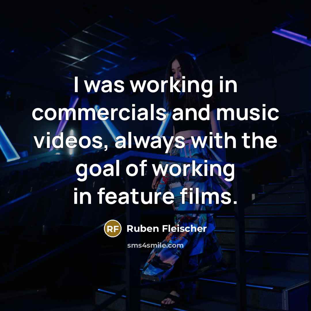 “I was working in commercials and music videos, always with…” quote by Ruben Fleischer