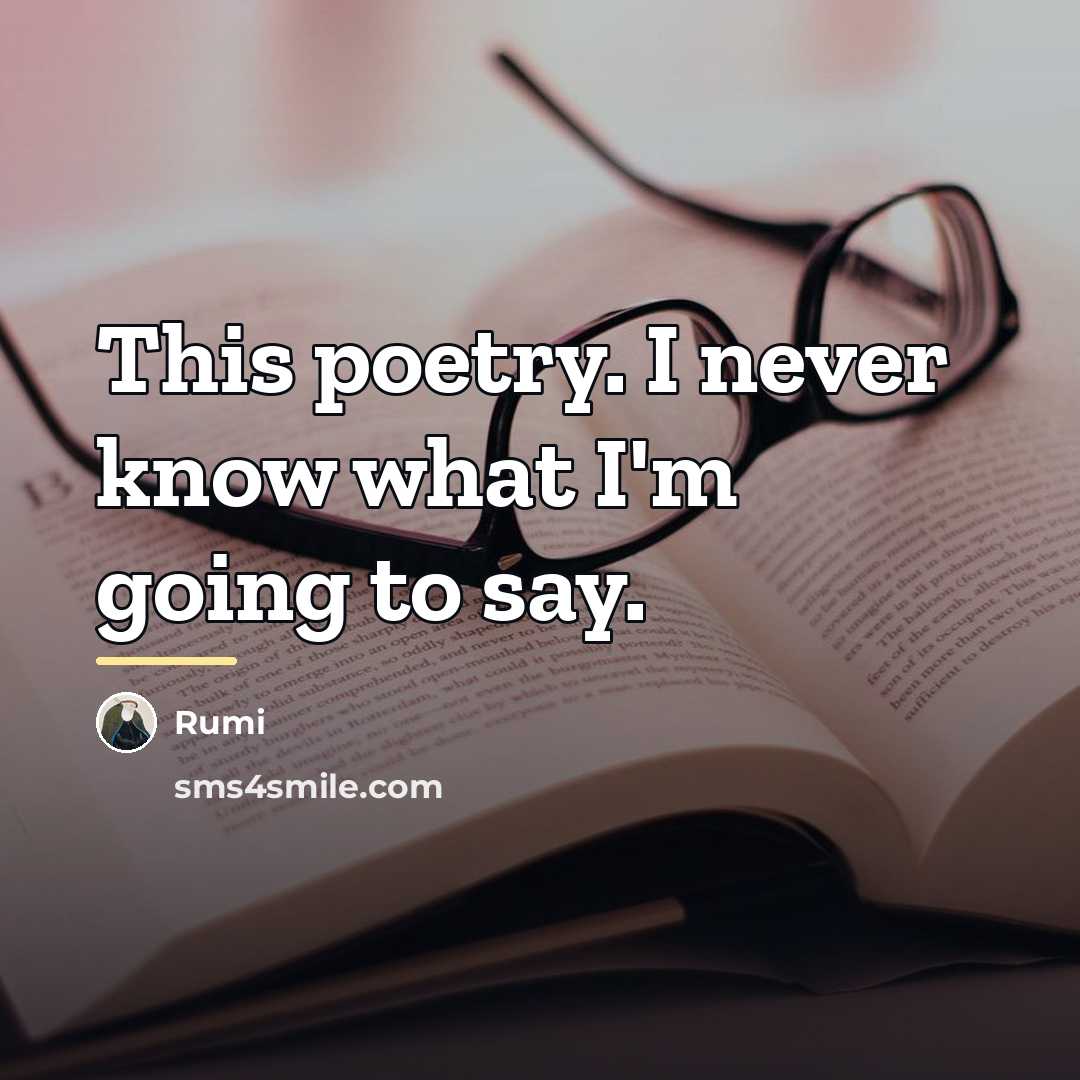 “This poetry. I never know what I'm going to say.…” quote by Rumi