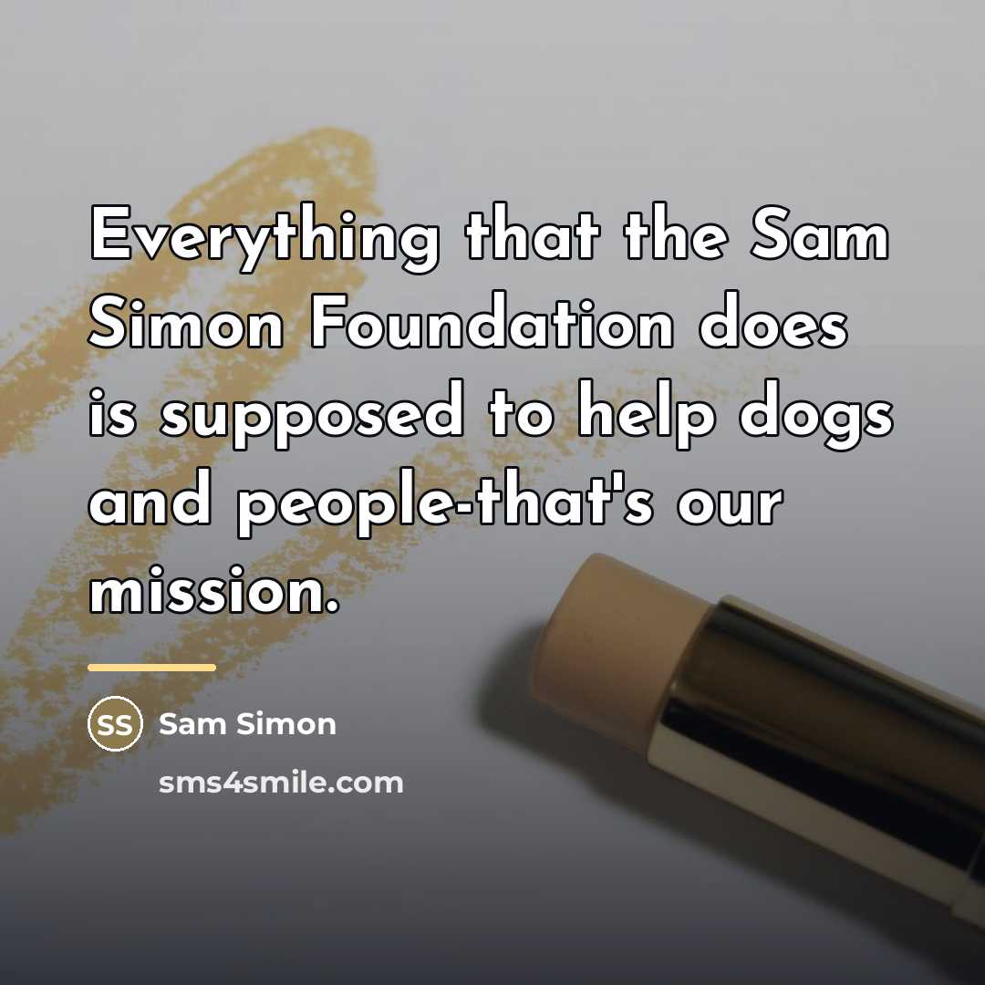 “Everything that the Sam Simon Foundation does is supposed to…” quote by Sam Simon