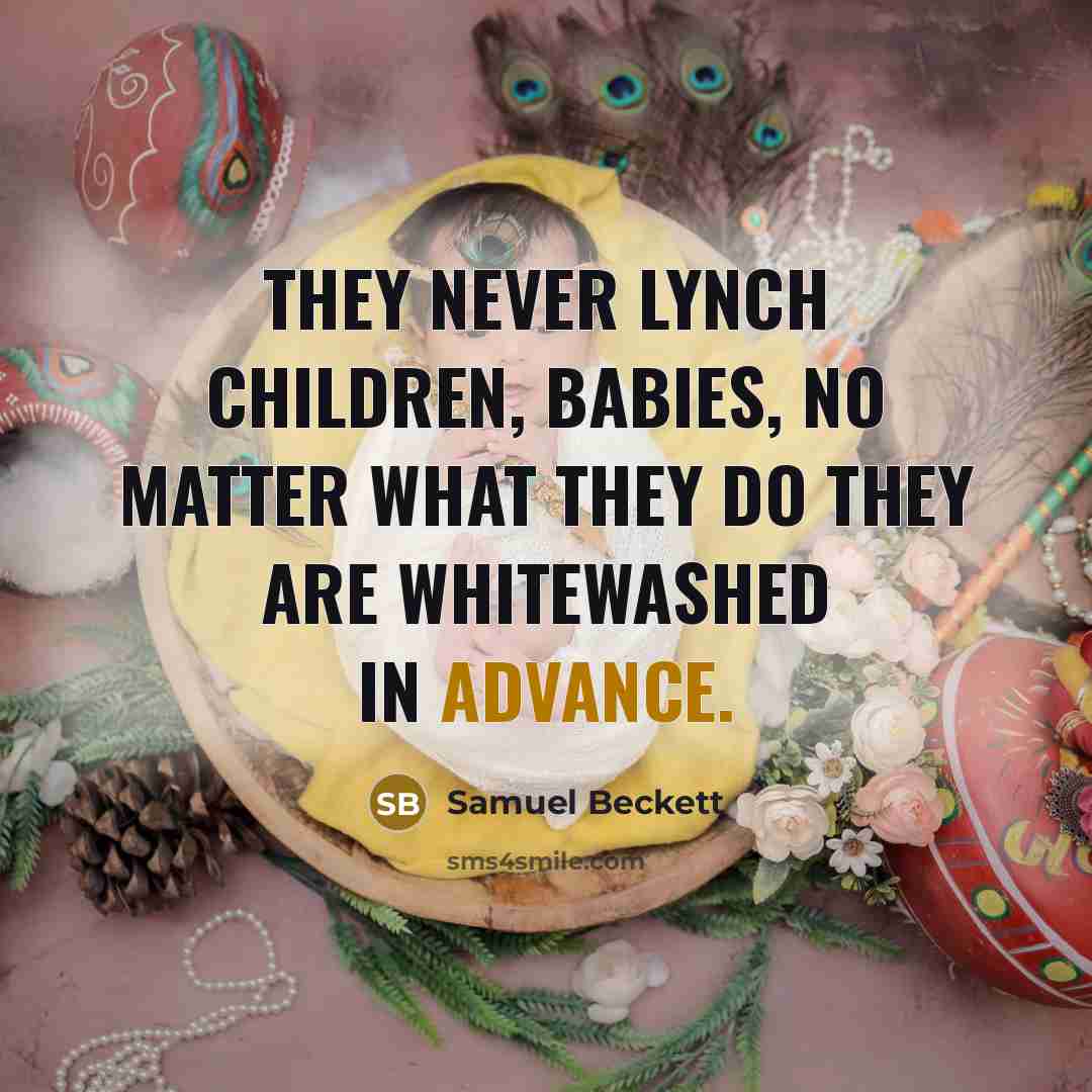 “They never lynch children, babies, no matter what they do…” quote by Samuel Beckett