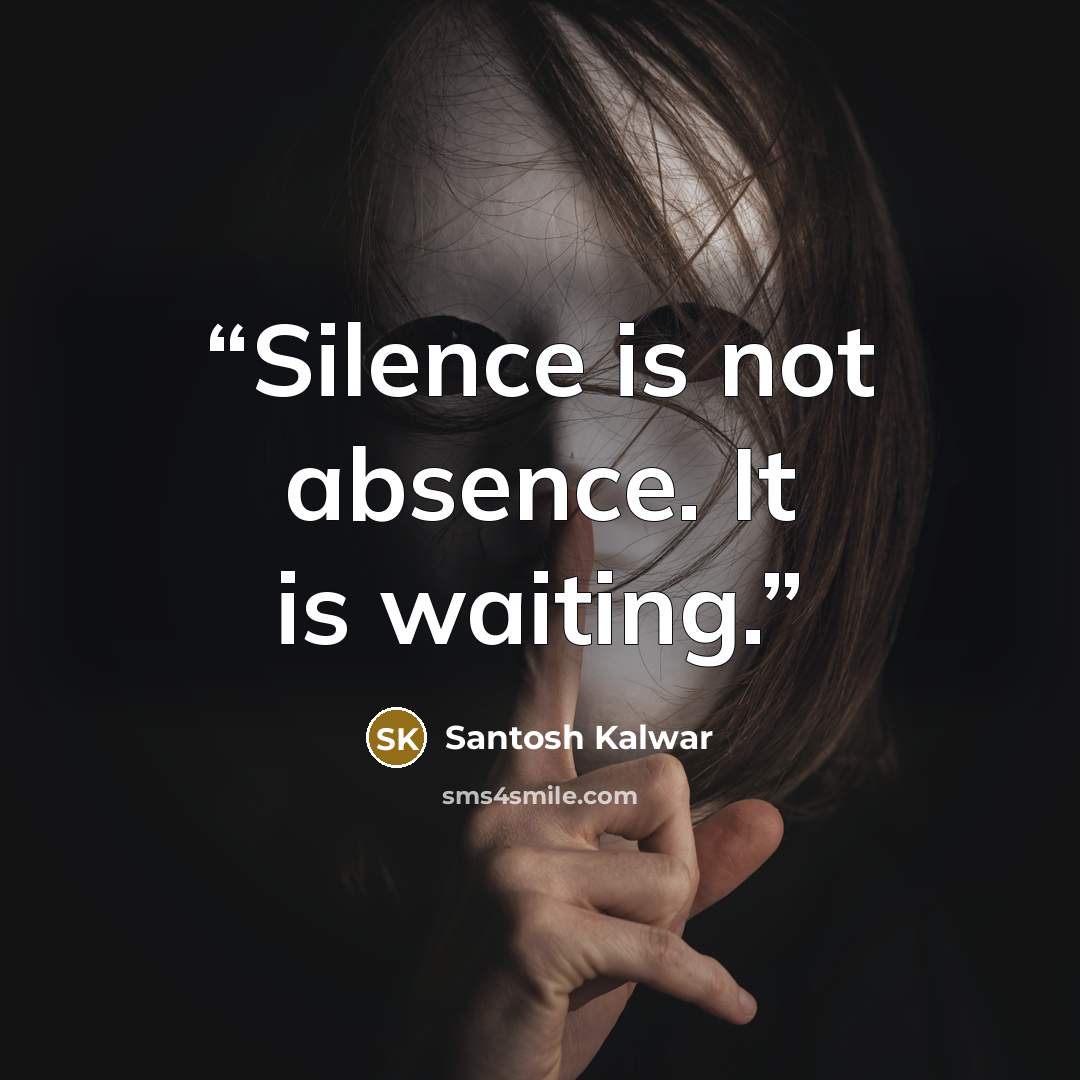 “Silence is not absence. It is waiting.” quote by Santosh Kalwar
