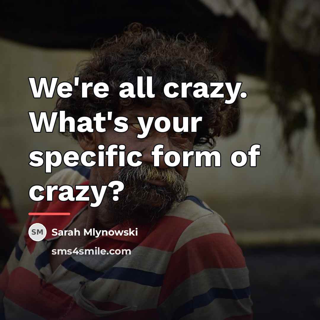 “We're all crazy. What's your specific form of crazy?…” quote by Sarah Mlynowski