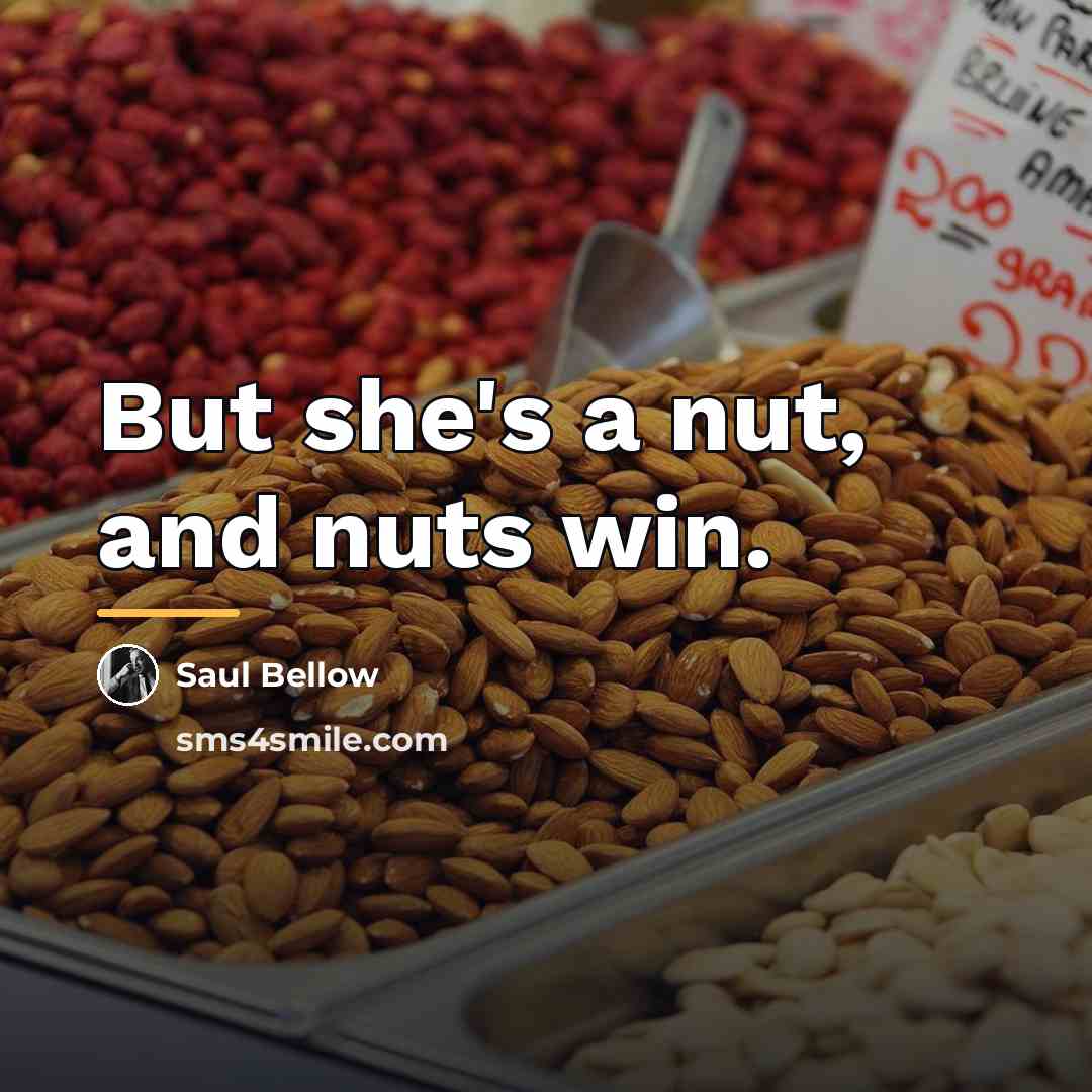 “But she's a nut, and nuts win.…” quote by Saul Bellow