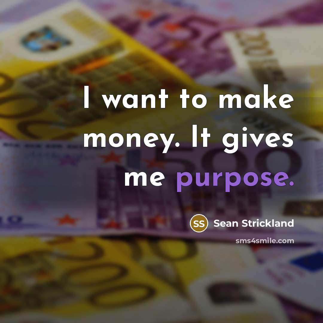 “I want to make money. It gives me purpose.…” quote by Sean Strickland