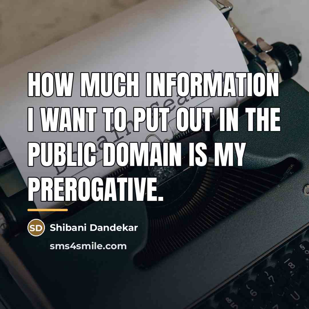 “How much information I want to put out in the…” quote by Shibani Dandekar