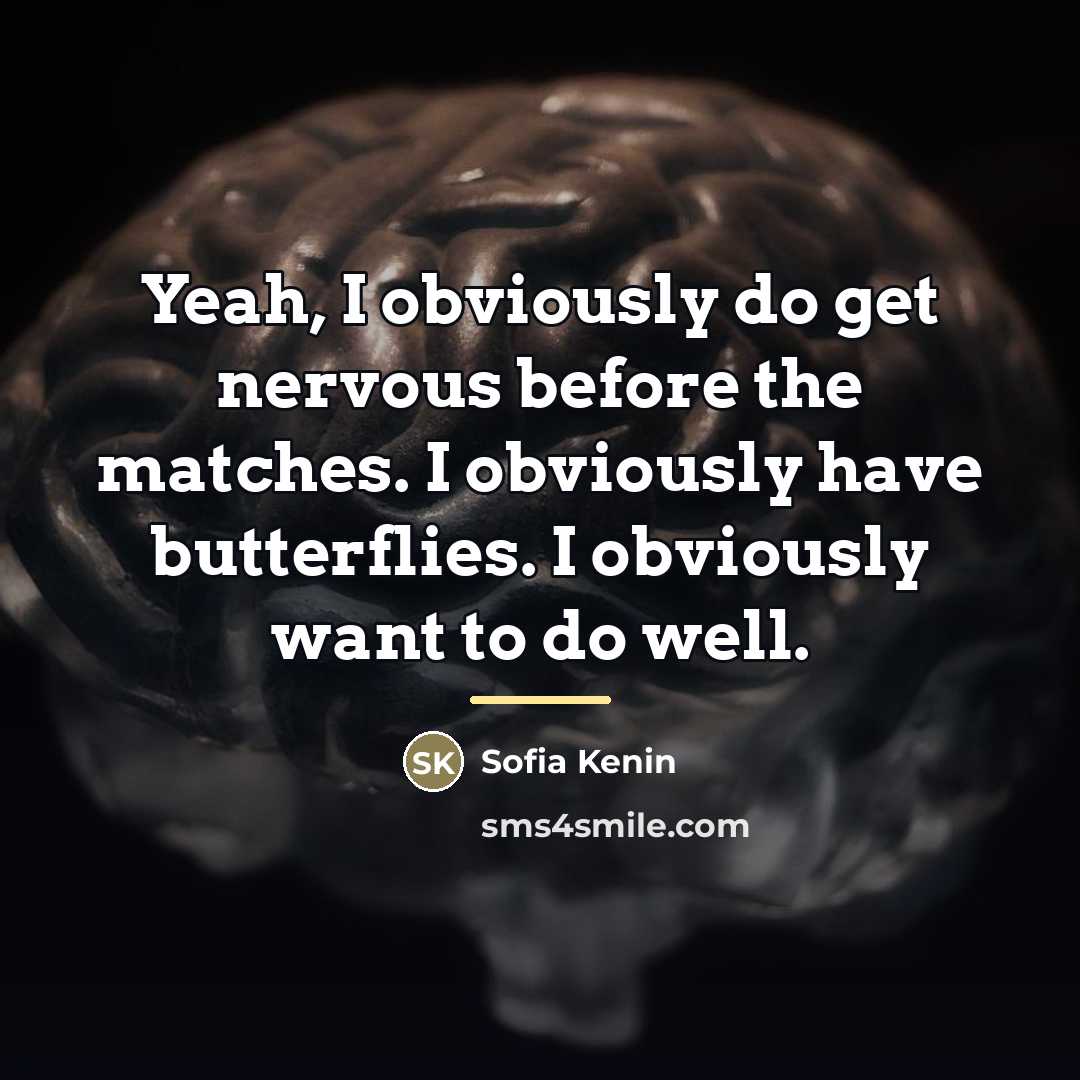 “Yeah, I obviously do get nervous before the matches. I…” quote by Sofia Kenin