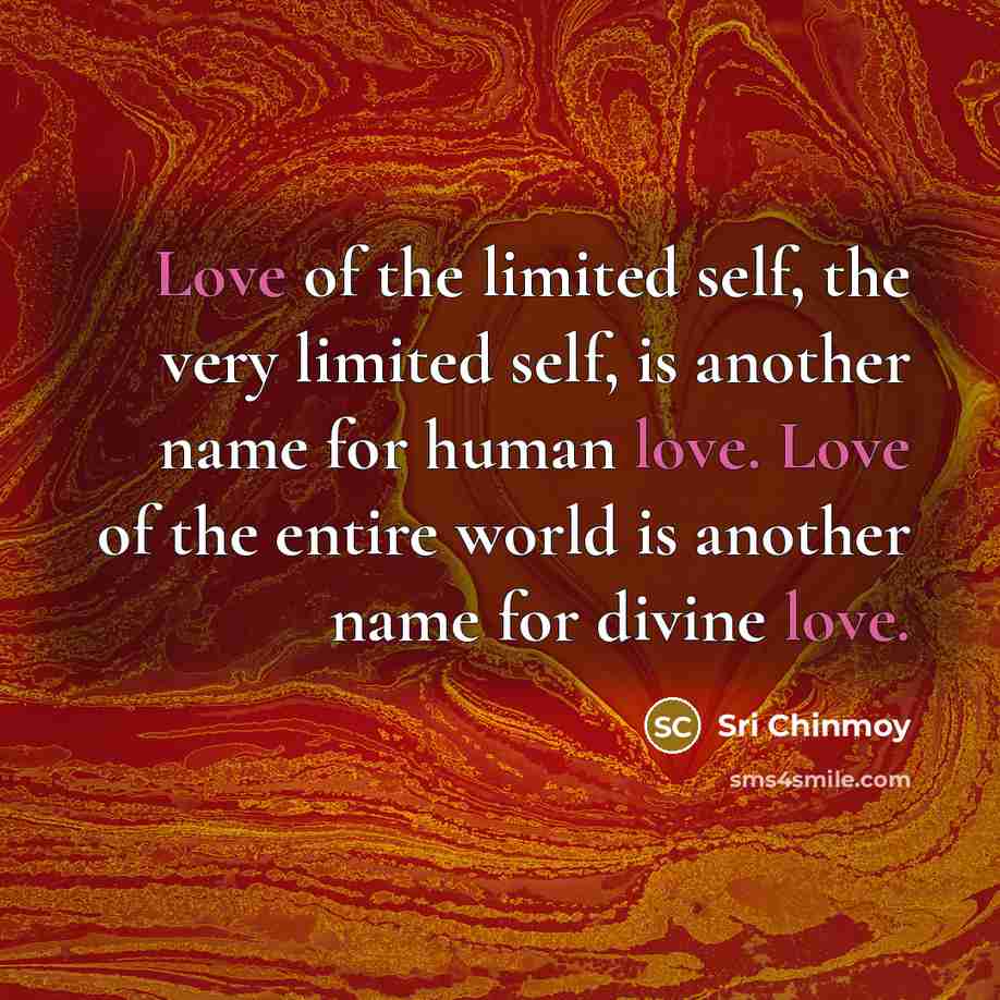 “Love of the limited self, the very limited self, is…” quote by Sri Chinmoy
