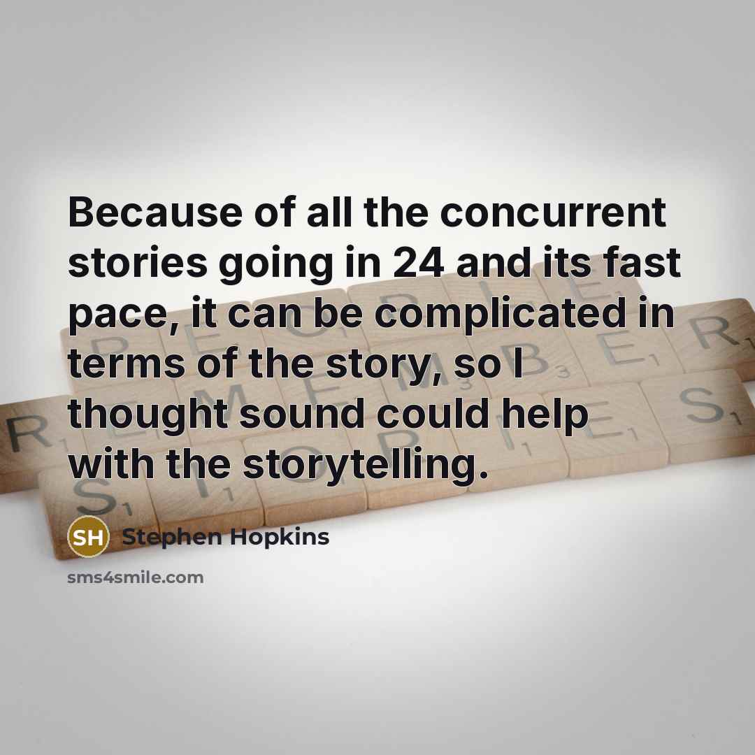 “Because of all the concurrent stories going in 24 and…” quote by Stephen Hopkins