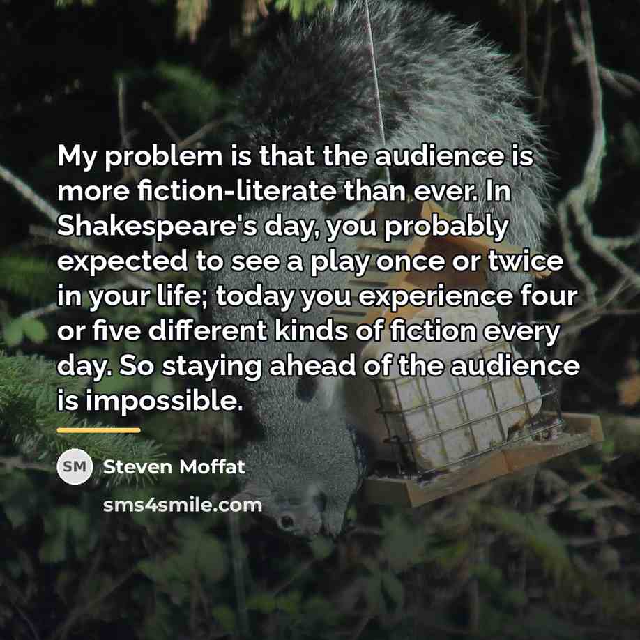 “My problem is that the audience is more fiction-literate than…” quote by Steven Moffat