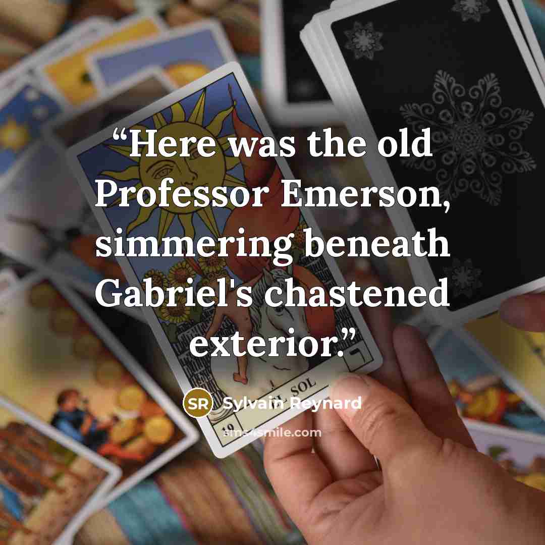 “Here was the old Professor Emerson, simmering beneath Gabriel's chastened exterior.” quote by Sylvain Reynard