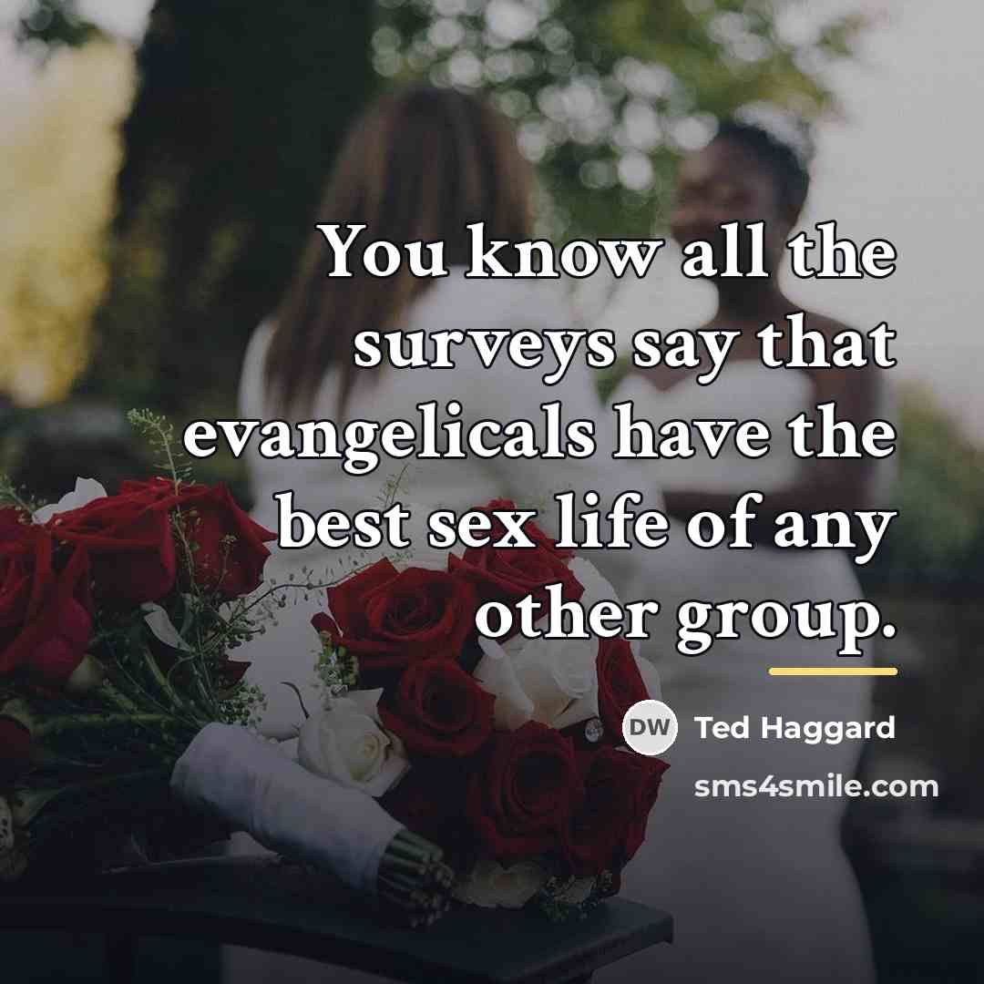 “You know all the surveys say that evangelicals have the…” quote by Ted Haggard