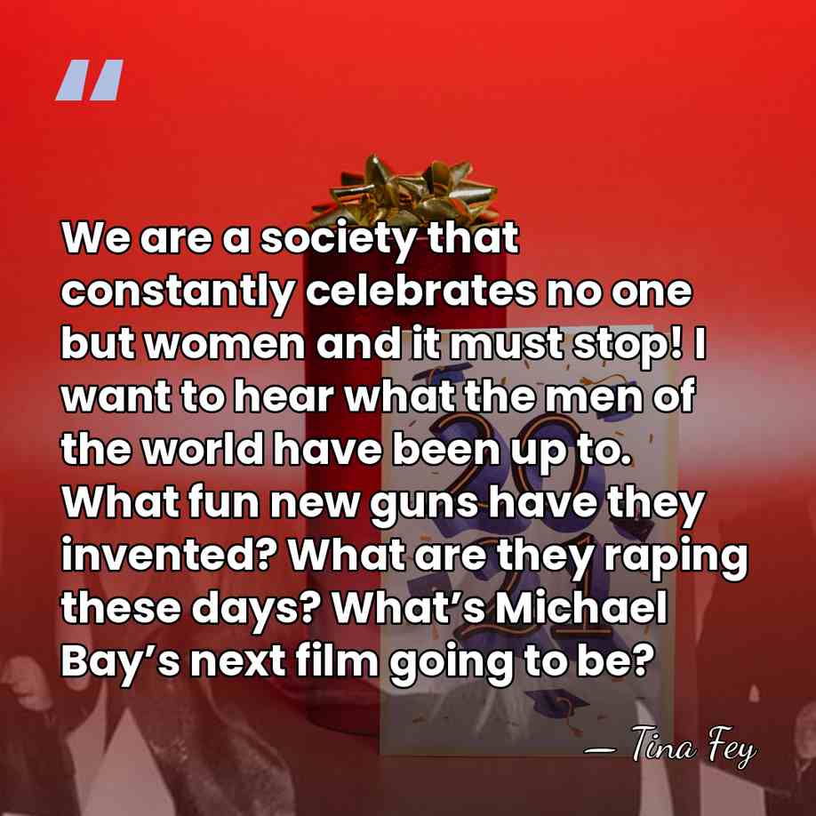 We are a society that constantly celebrates no one but women and&hellip; - Tina Fey