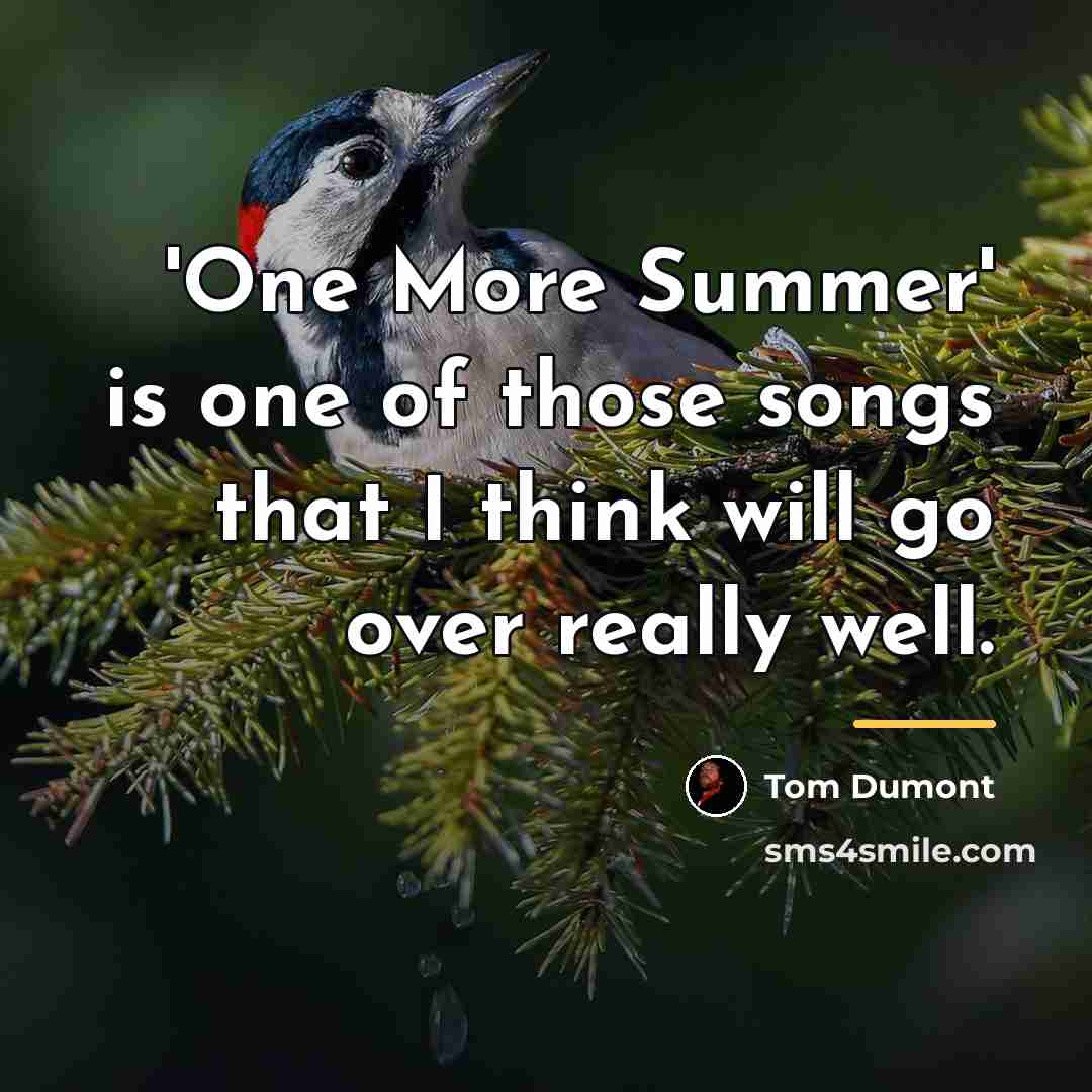 “'One More Summer' is one of those songs that I…” quote by Tom Dumont