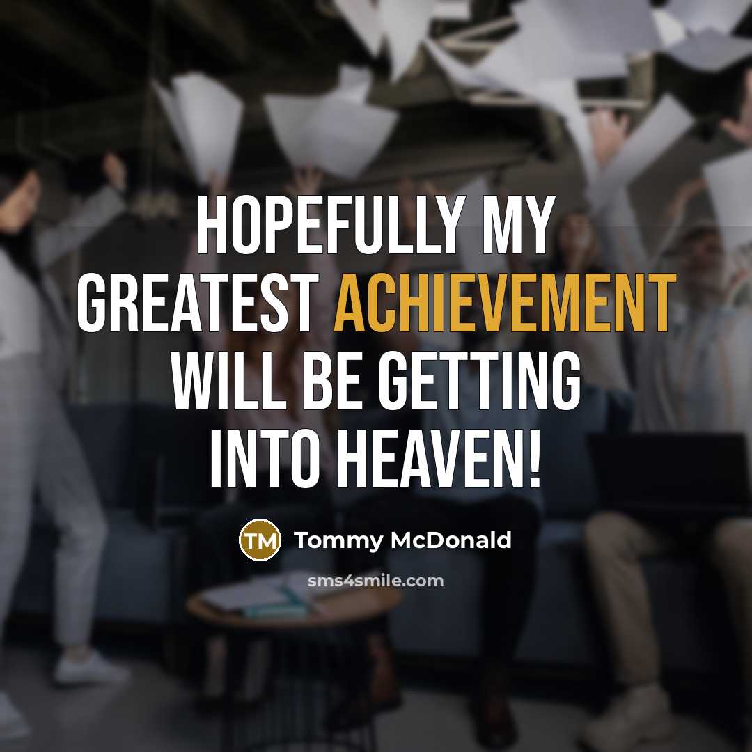 “Hopefully my greatest achievement will be getting into heaven!…” quote by Tommy McDonald