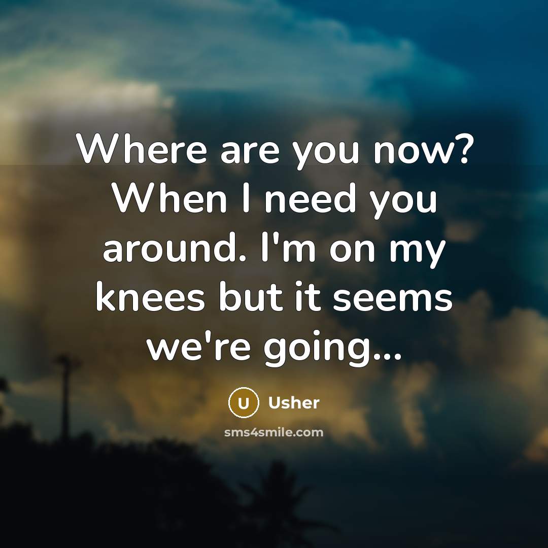 “Where are you now? When I need you around. I'm…” quote by Usher