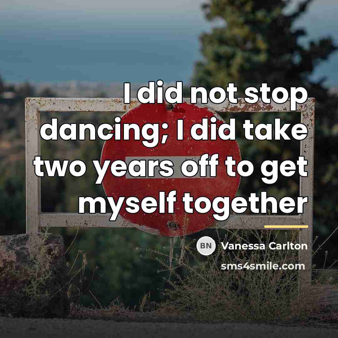 “I did not stop dancing; I did take two years…” quote by Vanessa Carlton