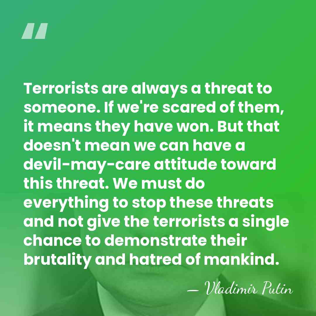Terrorists are always a threat to someone. If we're scared of them,&hellip; - Vladimir Putin