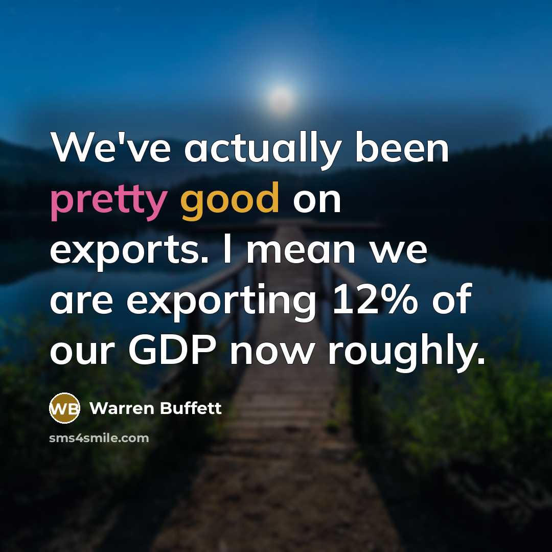 “We've actually been pretty good on exports. I mean we…” quote by Warren Buffett